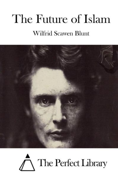 The Future of Islam - Wilfrid Scawen Blunt - Books - Createspace - 9781511698924 - April 12, 2015