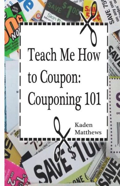 Cover for Kaden Matthews · Teach Me How to Coupon: Couponing 101 (Pocketbok) (2015)