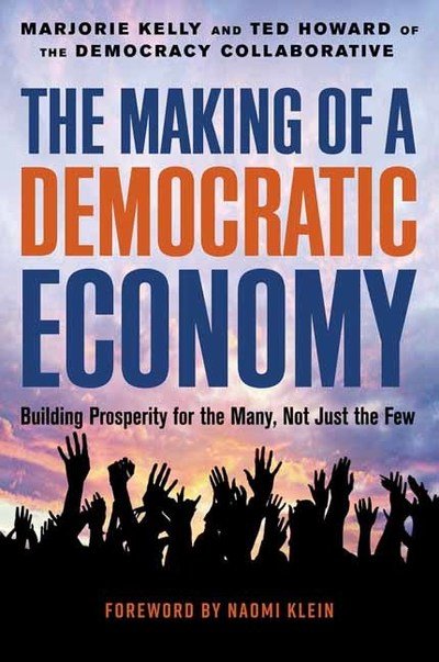 Cover for Marjorie Kelly · The Making of a Democratic Economy: How to Build Prosperity for the Many, Not the Few (Hardcover Book) (2019)