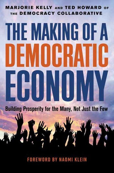 The Making of a Democratic Economy: How to Build Prosperity for the Many, Not the Few - Marjorie Kelly - Books - Berrett-Koehler Publishers - 9781523099924 - July 23, 2019