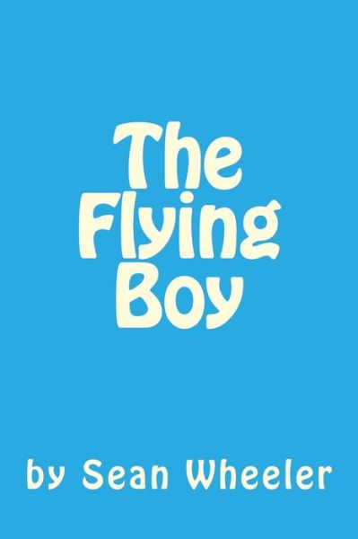 Cover for Sean Bradley Wheeler · The Flying Boy (Paperback Book) (2016)