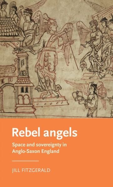 Cover for Fitzgerald, Jill (Assistant Professor of English) · Rebel Angels: Space and Sovereignty in Anglo-Saxon England - Manchester Medieval Literature and Culture (Paperback Book) (2021)