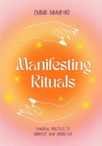 Cover for Emma Mumford · Manifesting Rituals: Powerful Daily Practices to Manifest Your Dream Life (Hardcover Book) [Illustrated edition] (2024)