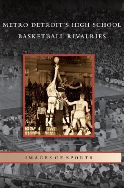 Cover for T C Cameron · Metro Detroit's High School Basketball Rivalries (Hardcover Book) (2009)