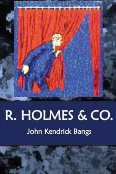 R. Holmes & CO. - John Kendrick Bangs - Książki - CreateSpace Independent Publishing Platf - 9781534695924 - 15 czerwca 2016