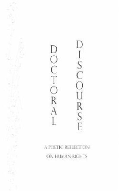 Doctoral Discourse : A Poetic Reflection on Human Rights - Ái - Boeken - Createspace Independent Publishing Platf - 9781541385924 - 2017