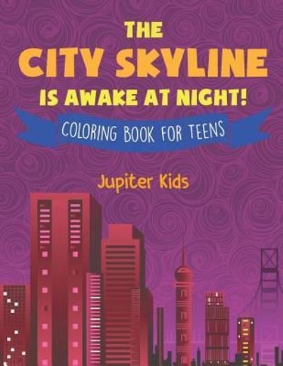 Cover for Jupiter Kids · The City Skyline Is Awake At Night! Coloring Book for Teens (Paperback Book) (2018)