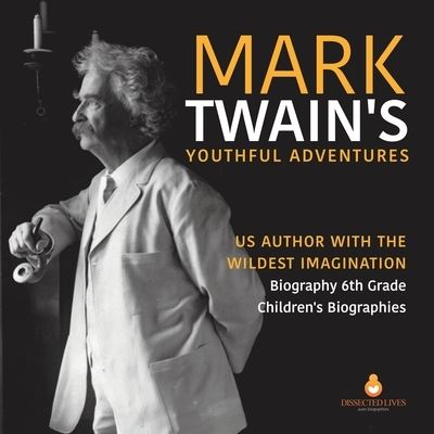 Cover for Dissected Lives · Mark Twain's Youthful Adventures US Author with the Wildest Imagination Biography 6th Grade Children's Biographies (Paperback Book) (2020)