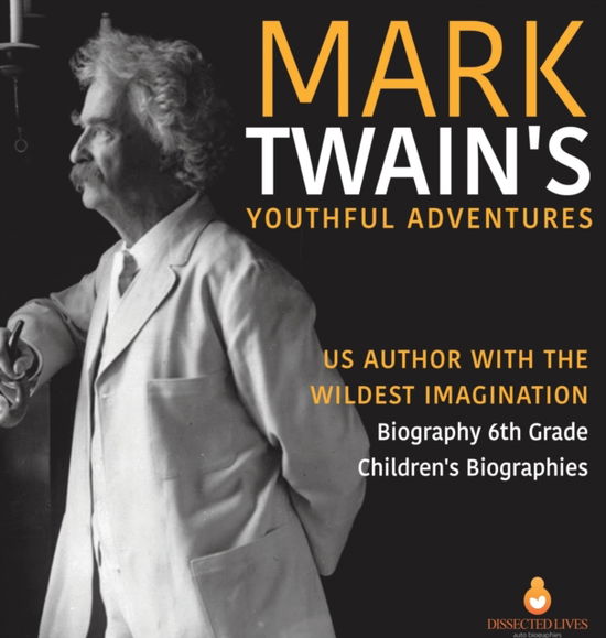 Cover for Dissected Lives · Mark Twain's Youthful Adventures US Author with the Wildest Imagination Biography 6th Grade Children's Biographies (Hardcover Book) (2020)