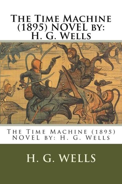 The Time Machine (1895) Novel by - H G Wells - Livros - Createspace Independent Publishing Platf - 9781542557924 - 15 de janeiro de 2017