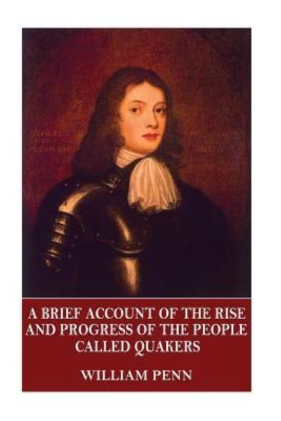 A Brief Account of the Rise and Progress of the People Called Quakers - William Penn - Livros - Createspace Independent Publishing Platf - 9781544058924 - 4 de março de 2017