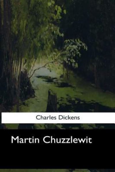 Martin Chuzzlewit - Dickens - Books - Createspace Independent Publishing Platf - 9781544087924 - August 21, 2017