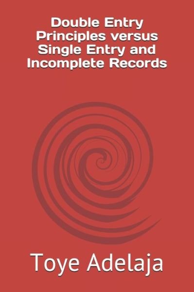 Double Entry Principles versus Single Entry and Incomplete Records - Toye Adelaja - Books - Createspace Independent Publishing Platf - 9781544975924 - March 27, 2017
