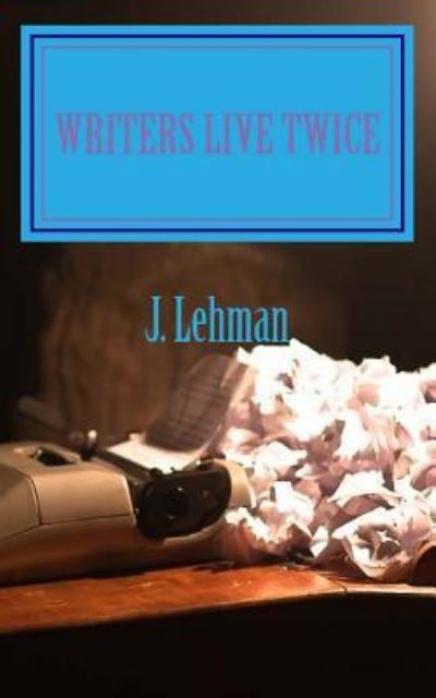 Writers Live Twice - J Lehman - Books - Createspace Independent Publishing Platf - 9781548047924 - June 17, 2017