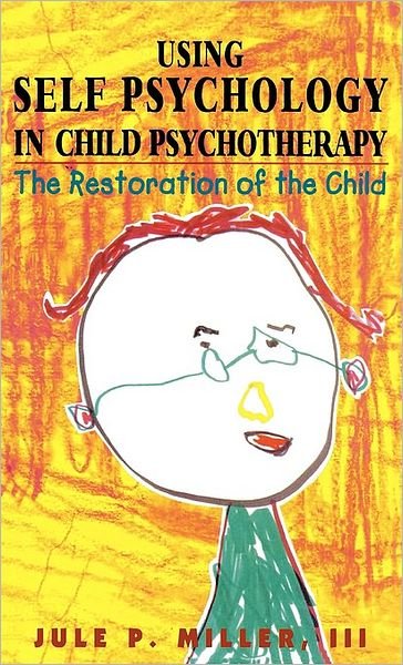 Cover for Jule P. Miller · Using Self Psychology in Child Psychotherapy: The Restoration of the Child (Innbunden bok) (1996)