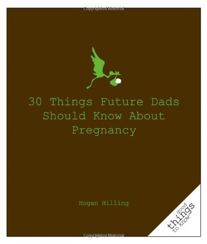 Cover for Hogan Hilling · 30 Things Future Dads Should Know About P... - Good Things to Know (Taschenbuch) (2010)