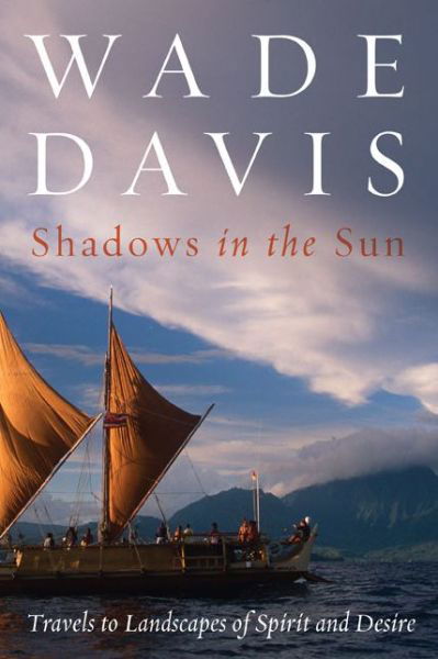 Shadows in the Sun: Travels to Landscapes of Spirit and Desire - Wade Davis - Kirjat - Island Press - 9781597263924 - keskiviikko 1. syyskuuta 2010