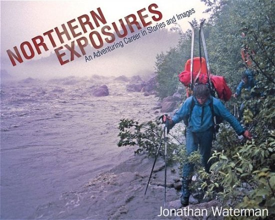 Cover for Jonathan Waterman · Northern Exposures: An Adventuring Career in Stories and Images (Innbunden bok) (2018)