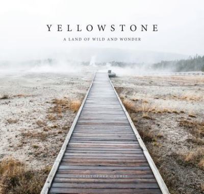 Cover for Yellowstone: A Land of Wild and Wonder (Hardcover Book) (2016)