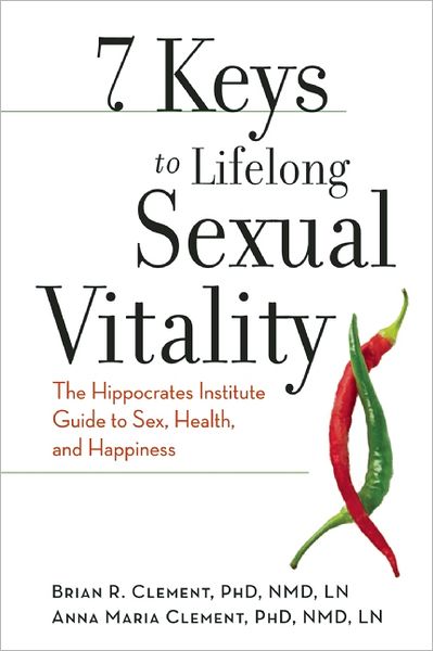 7 Keys to Lifelong Sexual Vitality: the Hippocrates Institute Guide to Sex, Health, and Happiness - Brian R. Clement - Książki - New World Library - 9781608680924 - 15 maja 2012