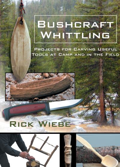 Bushcraft Whittling: Projects for Carving Useful Tools at Camp and in the Field - Rick Wiebe - Books - Linden Publishing Co Inc - 9781610359924 - October 1, 2021