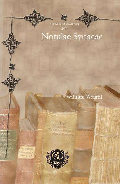 Notulae Syriacae - Syriac Studies Library - William Wright - Kirjat - Gorgias Press - 9781611435924 - tiistai 21. toukokuuta 2013