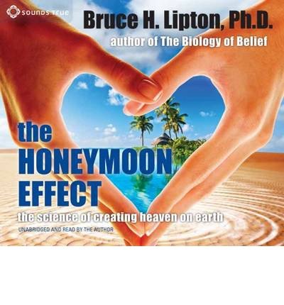 Cover for Bruce H. Lipton · Honeymoon Effect: The Science of Creating Heaven on Earth (Audiobook (CD)) [Unabridged edition] (2014)