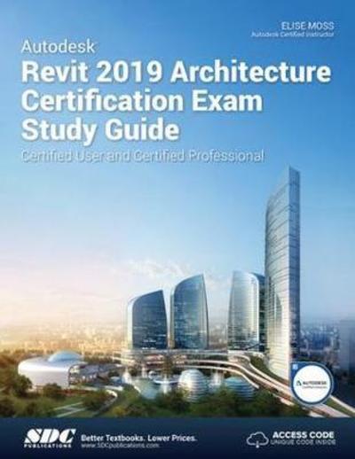 Autodesk Revit 2019 Architecture Certification Exam Study Guide - Elise Moss - Books - SDC Publications - 9781630571924 - January 15, 2019