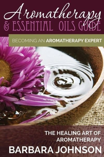 Cover for Barbara Johnson · Aromatherapy &amp; Essential Oils Guide: Becoming an Aromatherapy Expert: the Healing Art of Aromatherapy (Paperback Book) (2014)