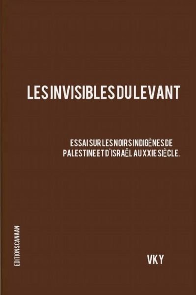Cover for Vk Y · Les Invisibles du Levant Essai sur les Noirs Indigenes de Palestine et d'Israel aux XXIe Siecle (Paperback Book) (2020)
