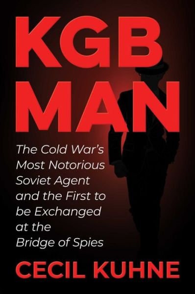 Cover for Cecil Kuhne · KGB Man: The Cold War's Most Notorious Soviet Agent and the First to be Exchanged at the Bridge of Spies (Hardcover Book) (2023)