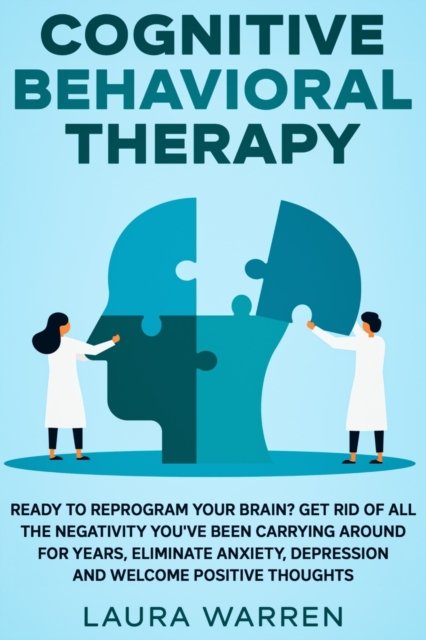 Cover for Laura Warren · Cognitive Behavioral Therapy (CBT): Ready to Reprogram Your Brain? Get Rid of All The Negativity You've Been Carrying Around for Years, Eliminate Anxiety, Depression and Welcome Positive Thoughts (Paperback Book) (2020)