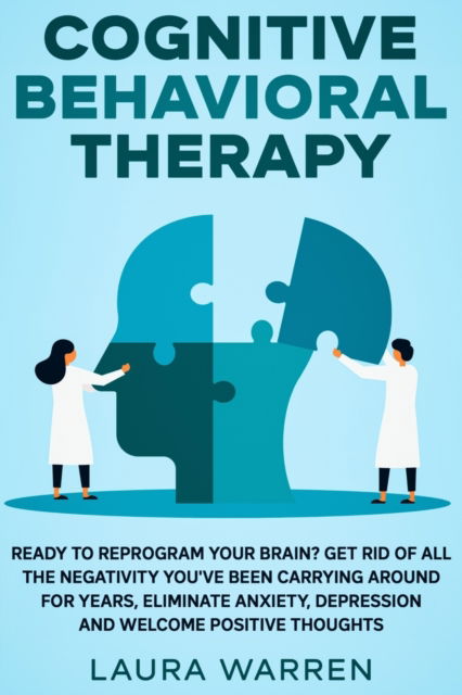 Cognitive Behavioral Therapy (CBT): Ready to Reprogram Your Brain? Get Rid of All The Negativity You've Been Carrying Around for Years, Eliminate Anxiety, Depression and Welcome Positive Thoughts - Laura Warren - Books - Native Publisher - 9781648660924 - June 20, 2020