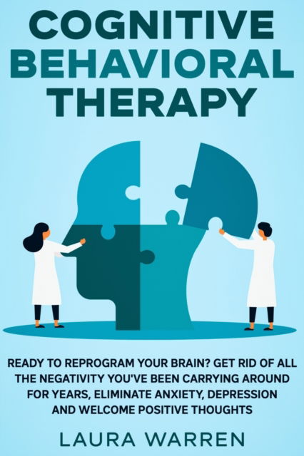 Cover for Laura Warren · Cognitive Behavioral Therapy (CBT): Ready to Reprogram Your Brain? Get Rid of All The Negativity You've Been Carrying Around for Years, Eliminate Anxiety, Depression and Welcome Positive Thoughts (Taschenbuch) (2020)