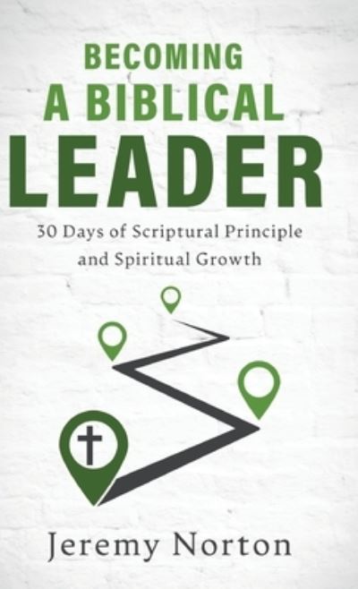 Becoming a Biblical Leader - Jeremy Norton - Bücher - Emerald House Group, Incorporated - 9781649605924 - 19. September 2023