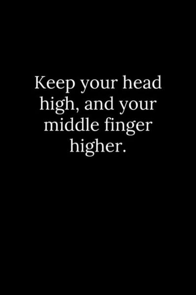 Keep your head high, and your middle finger higher. - Tony Reeves - Books - Independently Published - 9781652137924 - December 28, 2019
