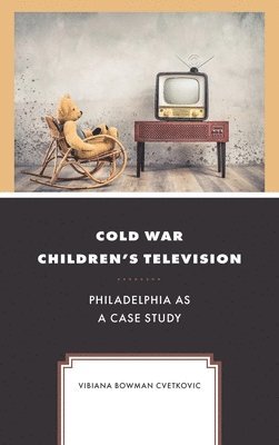 Cover for Vibiana Bowman Cvetkovic · Cold War Children's Television: Philadelphia as a Case Study - Children and Youth in Popular Culture (Gebundenes Buch) (2023)