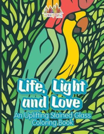 Cover for Activity Attic Books · Life, Light and Love (Paperback Book) (2016)