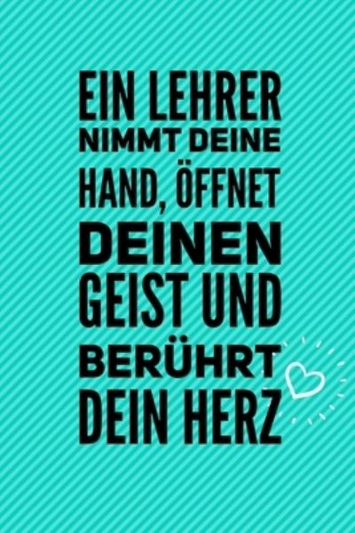 Ein Lehrer Nimmt Deine Hand, OEffnet Deinen Geist Und Beruhrt Dein Herz - Lehrer Geschenk - Bücher - Independently Published - 9781696276924 - 28. September 2019