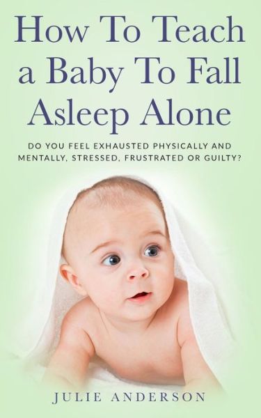 Cover for Julie Anderson · How To Teach A Baby To Fall Asleep Alone (Taschenbuch) (2018)