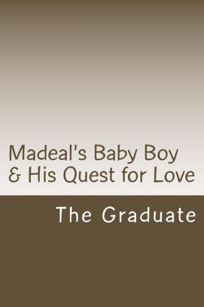 Madeal's Baby Boy & His Quest for Love - The Graduate - Bøger - Createspace Independent Publishing Platf - 9781723590924 - 21. juli 2018