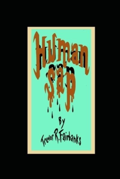 Cover for Trevor R Fairbanks · Human Sap (Paperback Book) (2018)