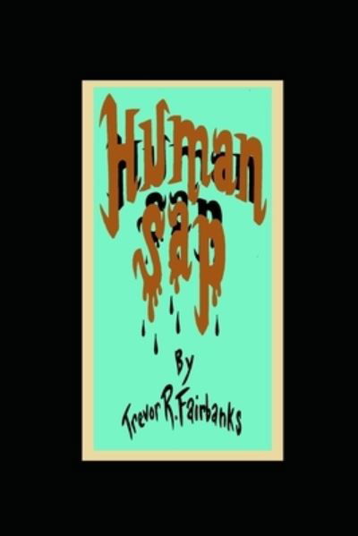 Cover for Trevor R Fairbanks · Human Sap (Paperback Bog) (2018)