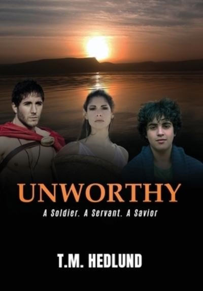 Cover for T M Hedlund · Unworthy: A Soldier. A Servant. A Savior (Hardcover bog) (2020)