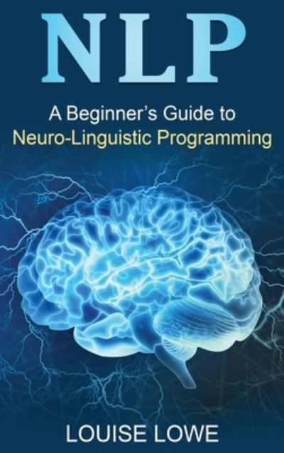 Cover for Louise Lowe · A Beginners Guide to Neuro Linguistic Programming (Hardcover bog) (2022)