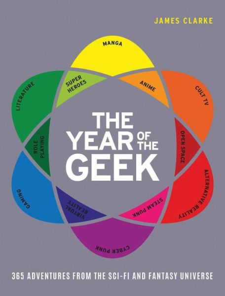 Cover for James Clarke · The Year of the Geek: 365 Adventures from the Sci-Fi Universe (Hardcover Book) (2017)