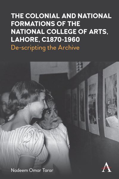 Cover for Nadeem Omar Tarar · The Colonial and National Formations of the National College of Arts, Lahore, circa 1870s to 1960s - Anthem Studies in South Asian Literature, Aesthetics and Culture (Hardcover Book) (2022)