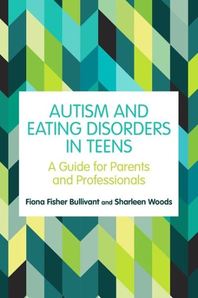 Cover for Fiona Fisher Bullivant · Autism and Eating Disorders in Teens: A Guide for Parents and Professionals (Paperback Bog) (2020)