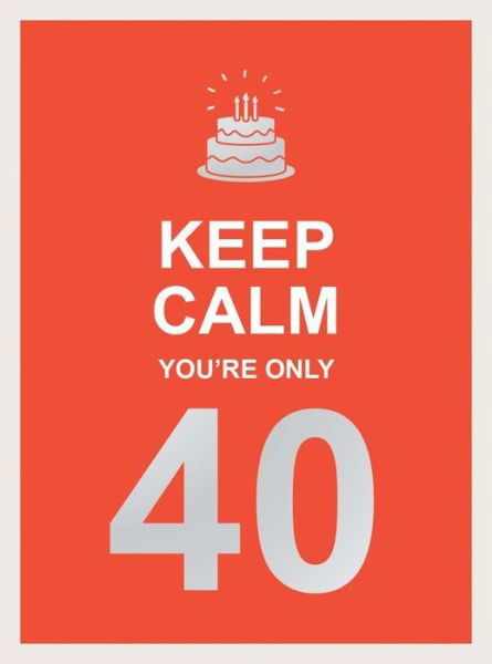 Cover for Summersdale Publishers · Keep Calm You're Only 40: Wise Words for a Big Birthday (Hardcover Book) (2020)