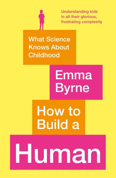 Cover for Emma Byrne · How to Build a Human: What Science Knows About Childhood (Paperback Book) [Main edition] (2022)